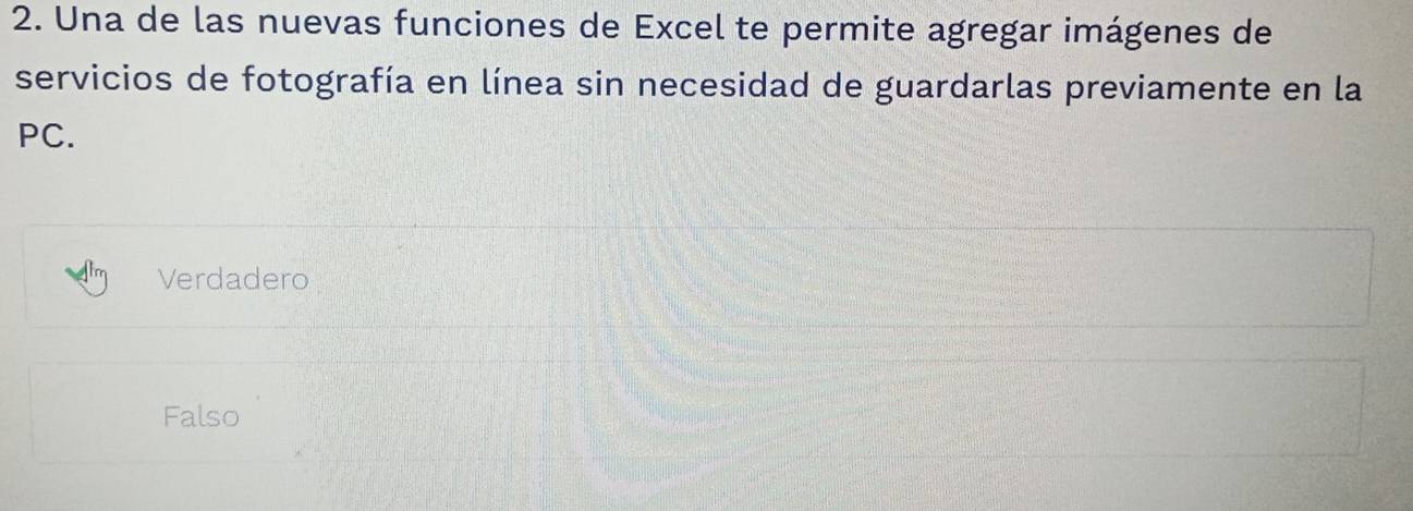 Una de las nuevas funciones de Excel te permite agregar imágenes de
servicios de fotografía en línea sin necesidad de guardarlas previamente en la
PC.
Verdadero
Falso