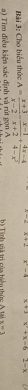 Cho biểu thức A= (x+3)/x-2 - (x-1)/x+2 + (4x-4)/4-x^2 
x- x+2 x^2-4 x+3 x^2+x-6 2-x
a) Tìm điều kiện xác định và rút gọn A b) Tính giá trị của biểu thức A tai x=3