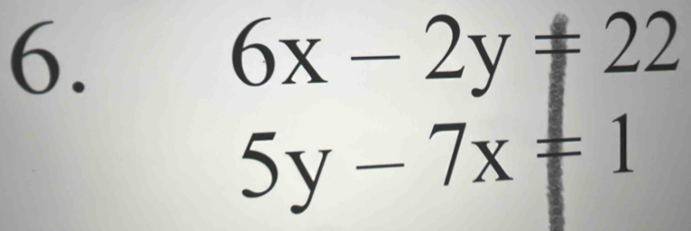 6x-2y!= 22
5y-7x=1