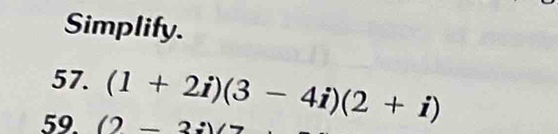 Simplify. 
57. (1+2i)(3-4i)(2+i)
59. (2-