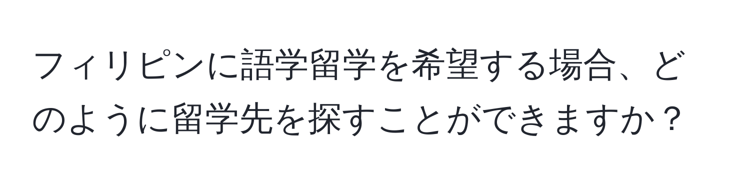 フィリピンに語学留学を希望する場合、どのように留学先を探すことができますか？