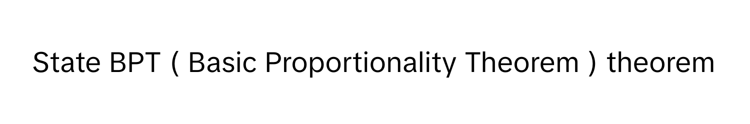 State BPT ( Basic Proportionality Theorem ) theorem