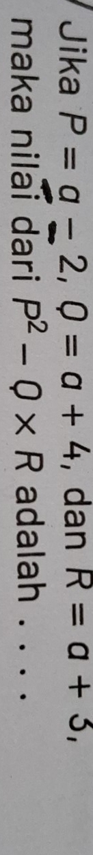 Jika P=a-2, Q=a+4 , dan R=a+3, 
maka nilai dari P^2-Q* R adalah_