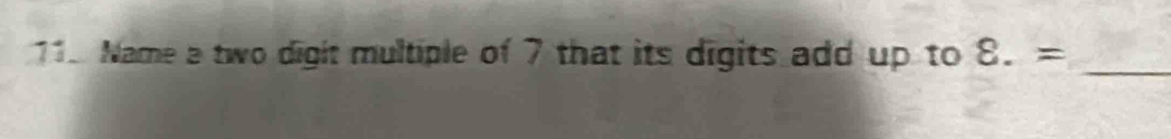 Name a two digit multiple of 7 that its digits add up to 8.=
_