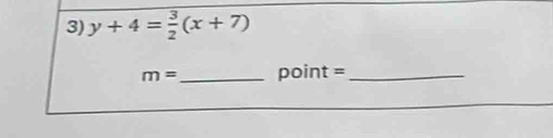 y+4= 3/2 (x+7)
m= _ point =_