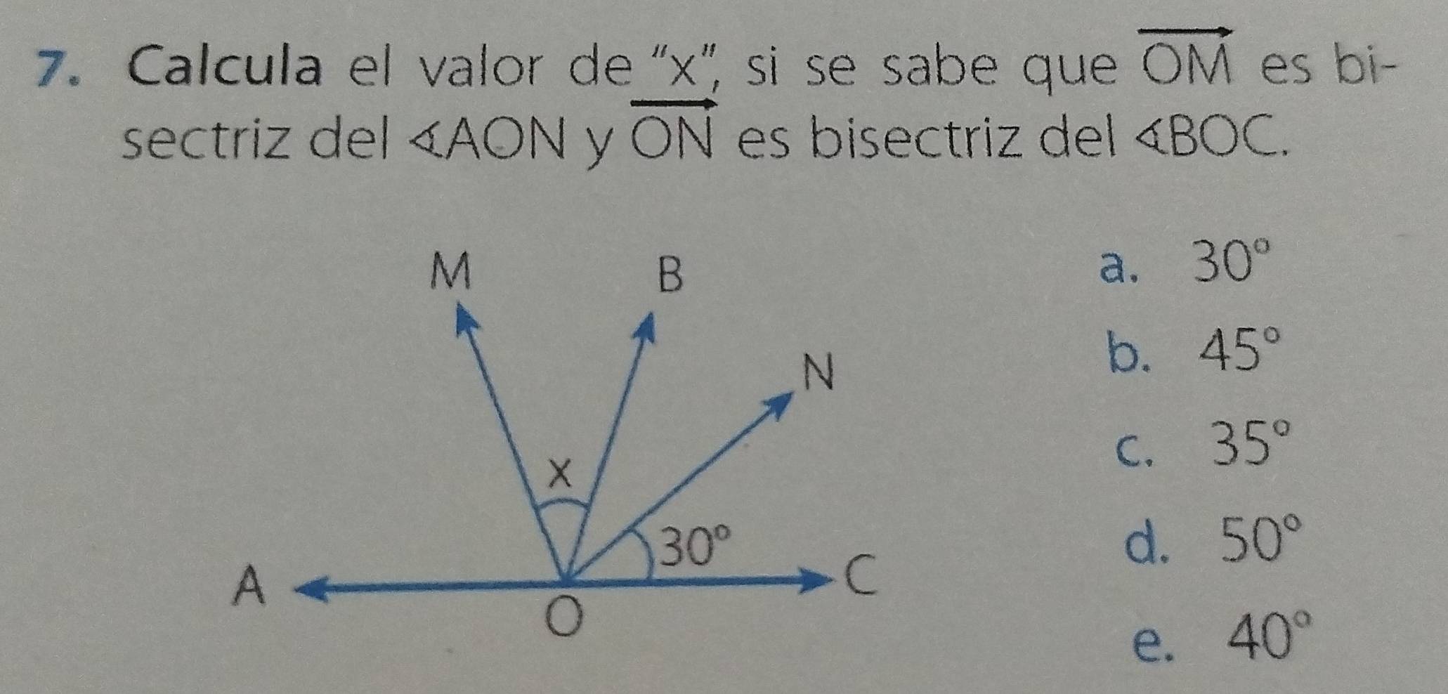 Calcula el valor de 'x', si se sabe que vector OM es bi-
sectriz del ∠ AON y vector ON es bisectriz del ∠ BOC.
a. 30°
b. 45°
C. 35°
d. 50°
e. 40°