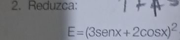 Reduzca:
E=(3sen x+2cos x)^2