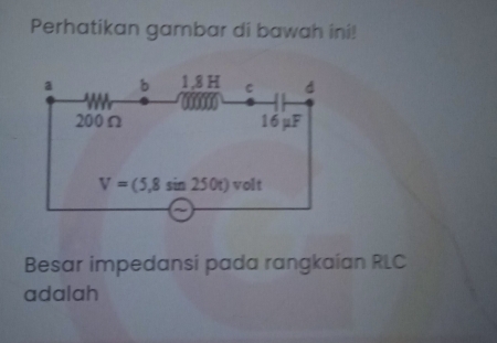 Perhatikan gambar di bawah ini!
Besar impedansi pada rangkaían RLC
adalah