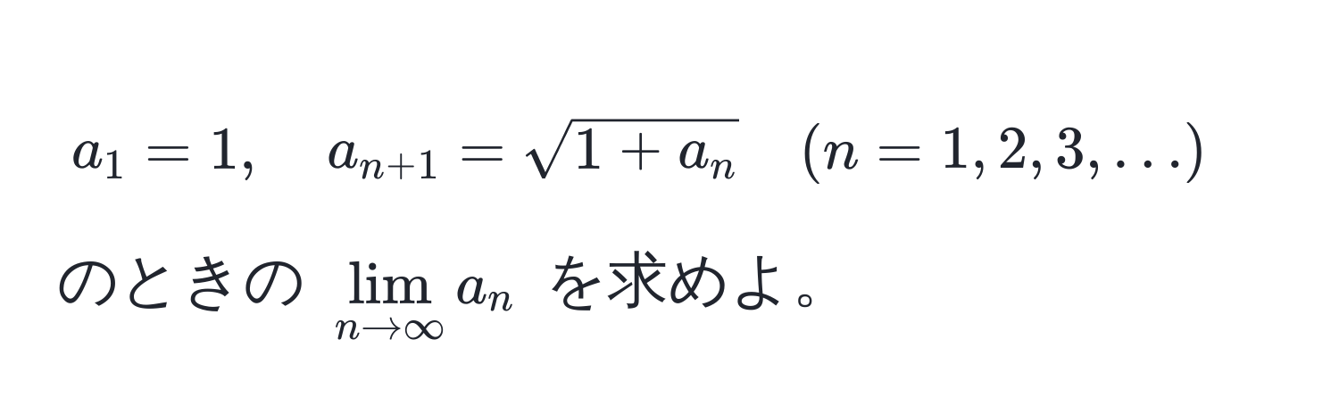 $ a_1=1, quad a_n+1=sqrt(1+a_n) quad (n=1,2,3,...) $ のときの $ lim_n to ∈fty a_n $ を求めよ。