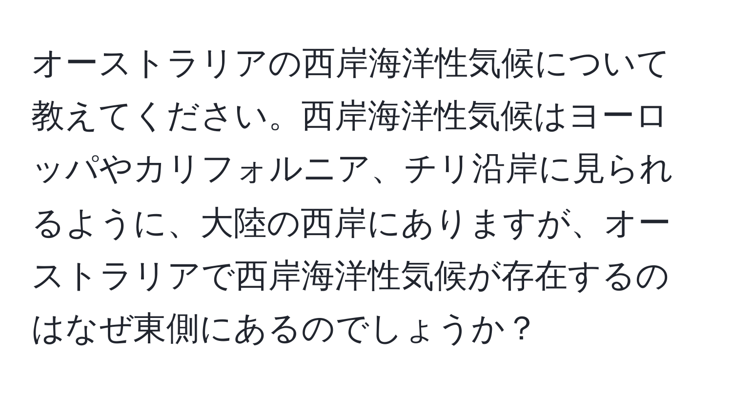 オーストラリアの西岸海洋性気候について教えてください。西岸海洋性気候はヨーロッパやカリフォルニア、チリ沿岸に見られるように、大陸の西岸にありますが、オーストラリアで西岸海洋性気候が存在するのはなぜ東側にあるのでしょうか？