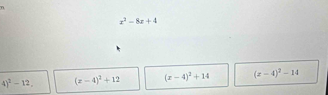 m
x^2-8x+4
(x-4)^2+14
(x-4)^2-14
4)^2-12.
(x-4)^2+12