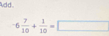 Add.
-6 7/10 + 1/10 =□