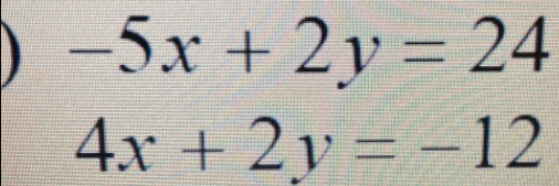 -5x+2y=24
4x+2y=-12