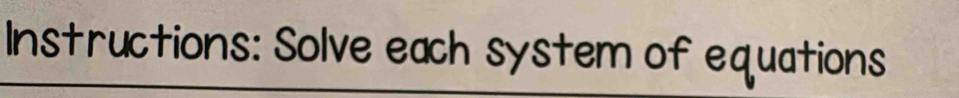 Instructions: Solve each system of equations