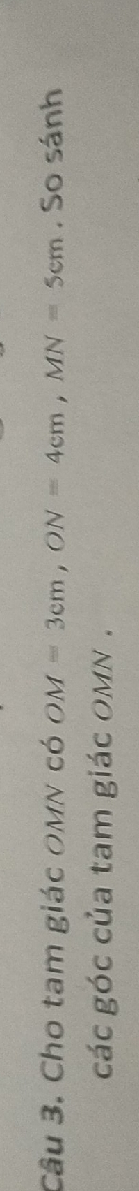 Cho tam giác OMN có OM=3cm, ON=4cm, MN=5cm. So sánh 
các góc của tam giác omn.