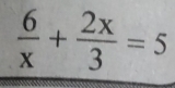  6/x + 2x/3 =5