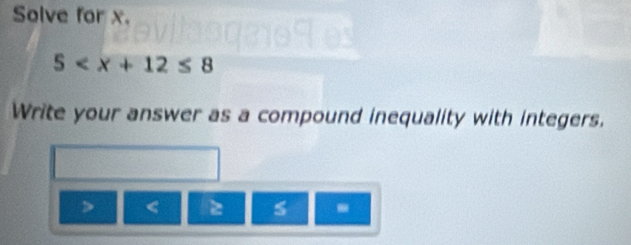 Solve for x.
5
Write your answer as a compound inequality with integers.
z -