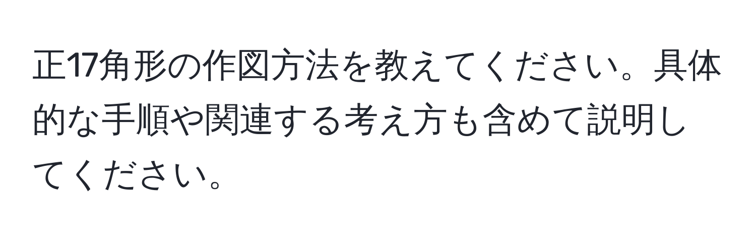 正17角形の作図方法を教えてください。具体的な手順や関連する考え方も含めて説明してください。