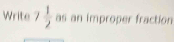 Write as an improper fraction 
)