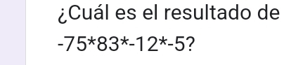 ¿Cuál es el resultado de
-75^*83^*-12^*-5 ?