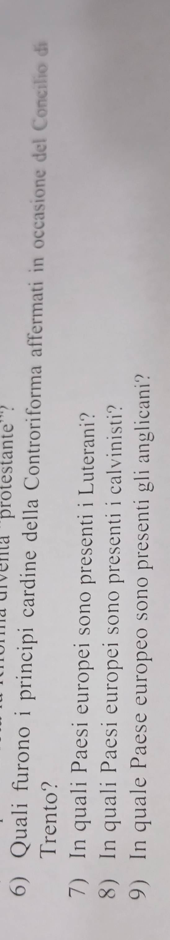 drventa 'protestante'''? 
6) Quali furono i principi cardine della Controriforma affermati in occasione del Concilio di 
Trento? 
7) In quali Paesi europei sono presenti i Luterani? 
8) In quali Paesi europei sono presenti i calvinisti? 
9) In quale Paese europeo sono presenti gli anglicani?