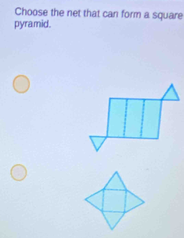 Choose the net that can form a square 
pyramid.