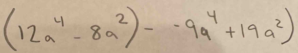 (12a^4-8a^2)--9a^4+19a^2)