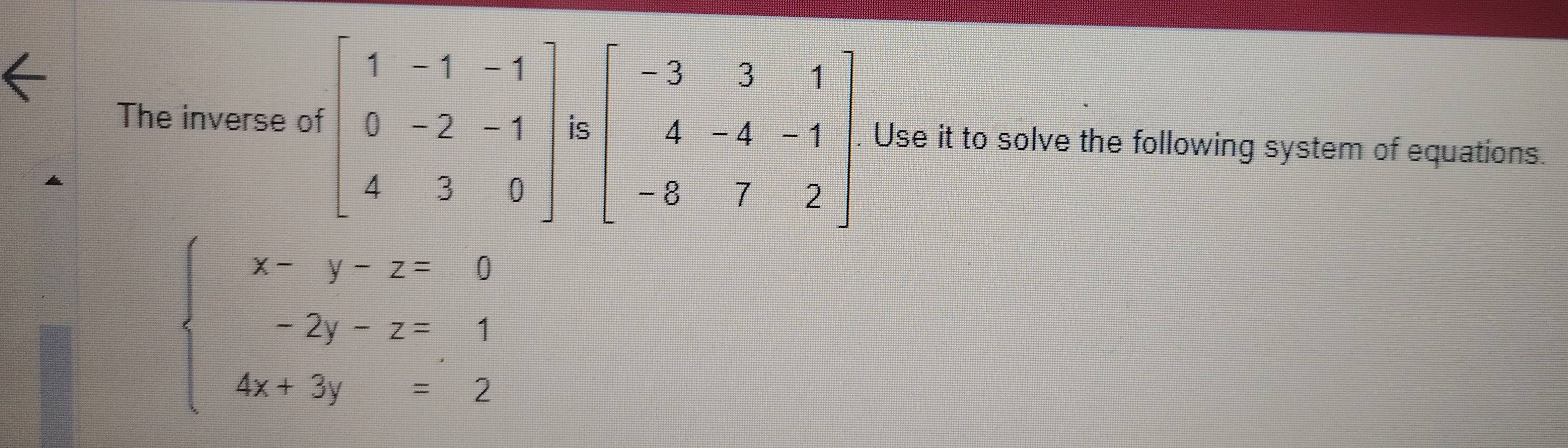 The inversese it to solve the following system of equations.
beginarrayl x-y-z=0 -2y-z=1 4x+3y=2endarray.