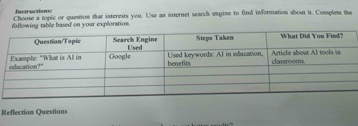 Instructions: 
Choose a topic or question that interests you. Use an internet search engine to find information about it. Complete the 
following table based on your exploration. 
Reflection Questions