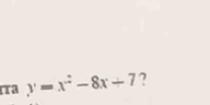 Ta y=x^2-8x+7 ?