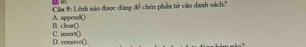 Lệnh nào được dùng để chèn phần tử vào danh sách?
A. append().
B. clear().
C. insert().
D. remove().