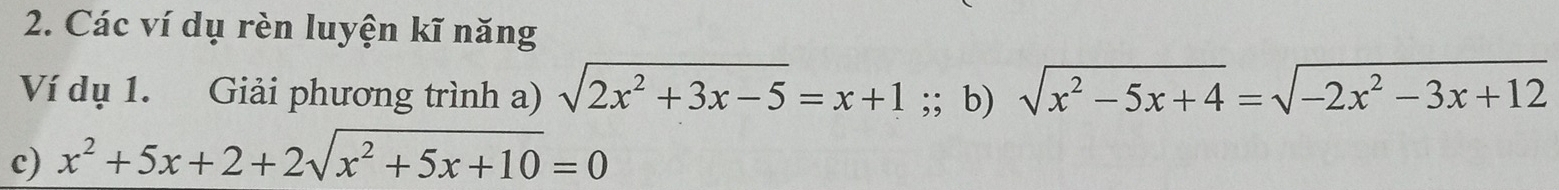 Các ví dụ rèn luyện kĩ năng
Ví dụ 1. Giải phương trình a) sqrt(2x^2+3x-5)=x+1;; b) sqrt(x^2-5x+4)=sqrt(-2x^2-3x+12)
c) x^2+5x+2+2sqrt(x^2+5x+10)=0