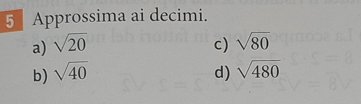 Approssima ai decimi. 
a) sqrt(20) c) sqrt(80)
b) sqrt(40) d) sqrt(480)