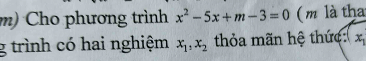 Cho phương trình x^2-5x+m-3=0 ( m là tha 
g trình có hai nghiệm x_1, x_2 thỏa mãn hệ thức:( xị