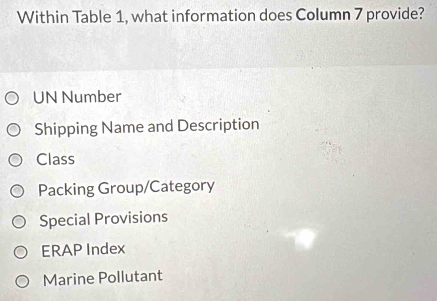 Within Table 1, what information does Column 7 provide?
UN Number
Shipping Name and Description
Class
Packing Group/Category
Special Provisions
ERAP Index
Marine Pollutant