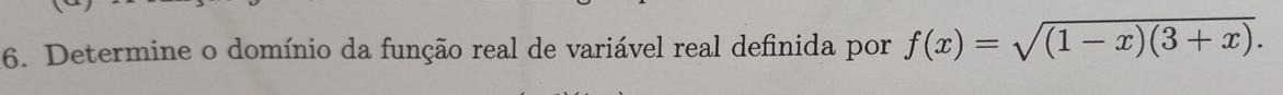 Determine o domínio da função real de variável real definida por f(x)=sqrt((1-x)(3+x)).