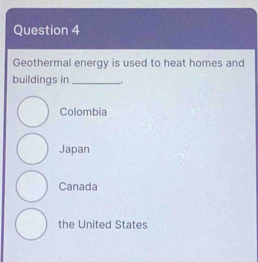 Geothermal energy is used to heat homes and
buildings in_
.
Colombia
Japan
Canada
the United States