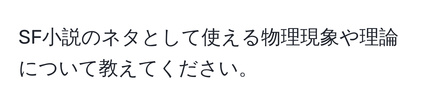 SF小説のネタとして使える物理現象や理論について教えてください。