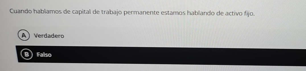 Cuando hablamos de capital de trabajo permanente estamos hablando de activo fijo.
AVerdadero
B Falso