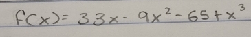 f(x)=33x-9x^2-65+x^3