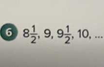 6 8 1/2 , 9, 9 1/2 , 10,...