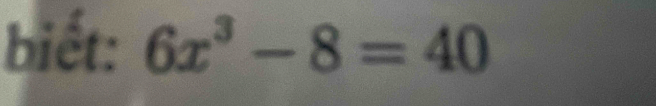 biết: 6x^3-8=40