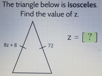 The triangle below is isosceles.
Find the value of z.
?
)
z= ·