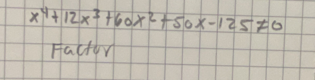 x^4+12x^3+60x^2+50x-125!= 0
Hactor