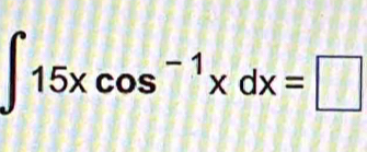 ∈t 15xcos^(-1)xdx=□