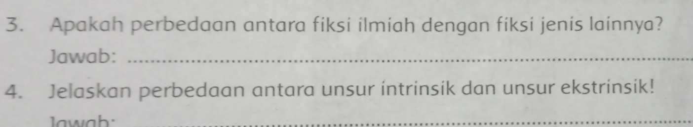 Apakah perbedaan antara fiksi ilmiah dengan fiksi jenis lainnya? 
Jawab:_ 
4. Jelaskan perbedaan antara unsur intrinsik dan unsur ekstrinsik! 
Jawab_