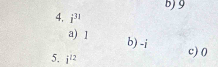 b) 9
4. i^(31)
a) 1
b) -i
5. i^(12)
c) 0