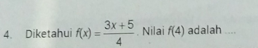 Diketahui f(x)= (3x+5)/4 . Nilai f(4) adalah ..