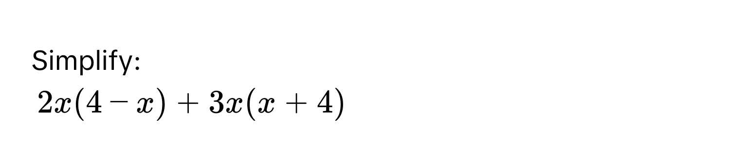 Simplify:
2x(4 - x) + 3x(x + 4)