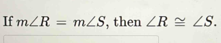 If m∠ R=m∠ S , then ∠ R≌ ∠ S.